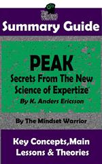 Summary Guide: Peak: Secrets from the New Science of Expertise: By K. Anders Ericsson | The Mindset Warrior Summary Guide