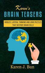 Karen's Brain Teasers Riddles, Lateral Thinking And Logic Puzzles That Destroy Brain Cells