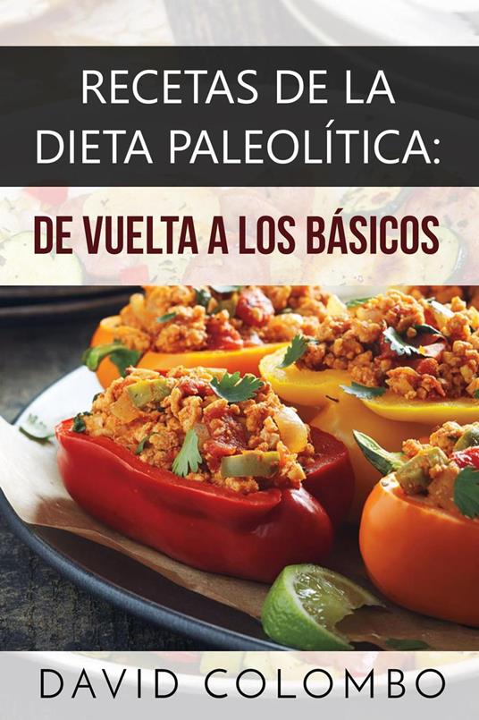 Recetas de la Dieta Paleolítica: De Vuelta A Los Básicos - Colombo, David -  Ebook in inglese - EPUB2 con DRMFREE | IBS