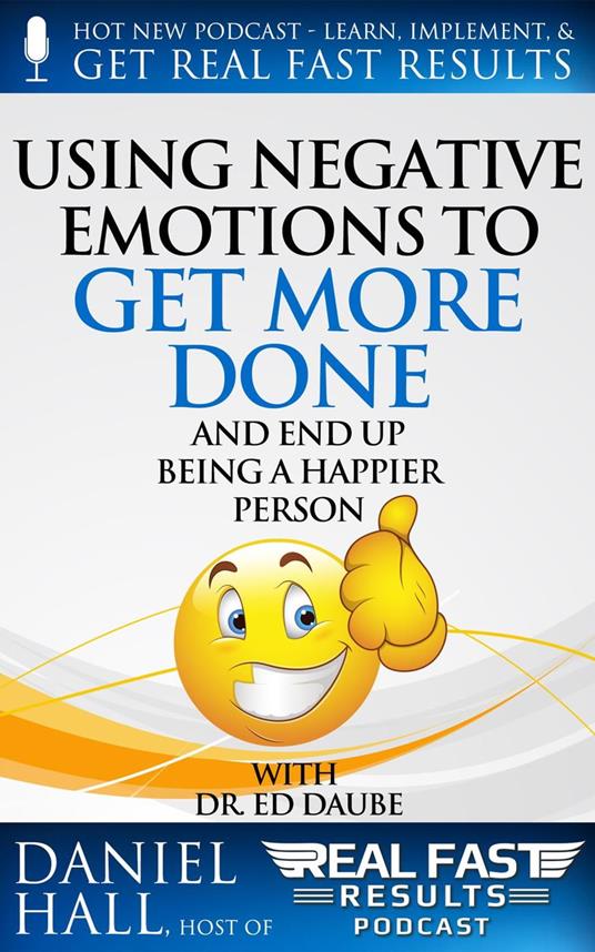Using Negative Emotions to Get More Done and End Up Being a Happier Person