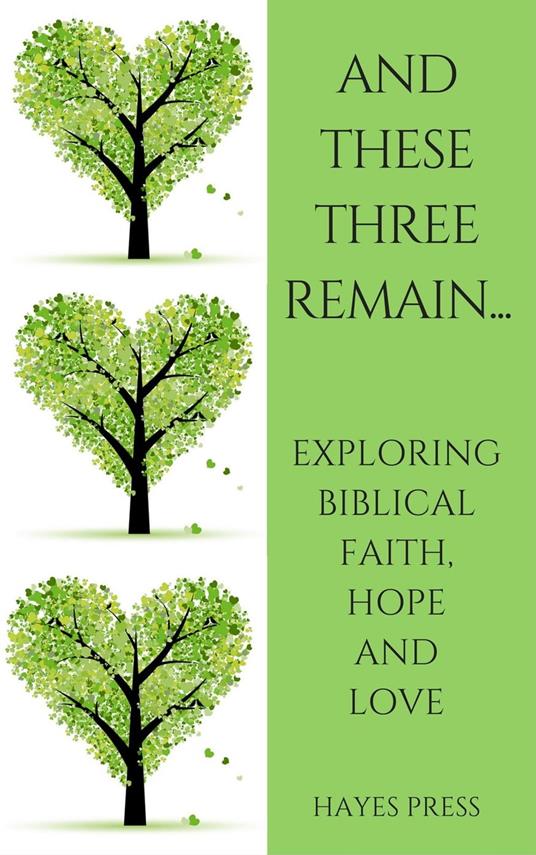 These Three Remain...Exploring Biblical Faith, Hope and Love