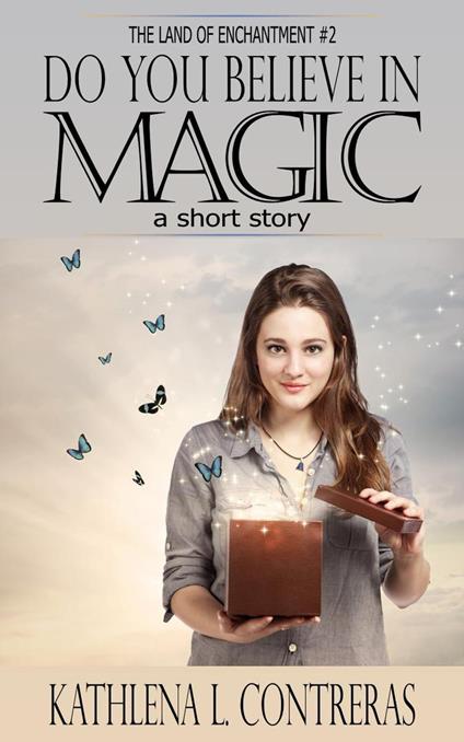 Do You Believe In Magic: a Land of Enchantment Short Story