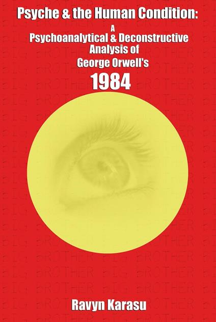 Psyche & the Human Condition: A Psychological & Deconstructive Analysis of George Orwell’s 1984