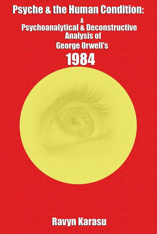 Psyche & the Human Condition: A Psychological & Deconstructive Analysis of George Orwell’s 1984