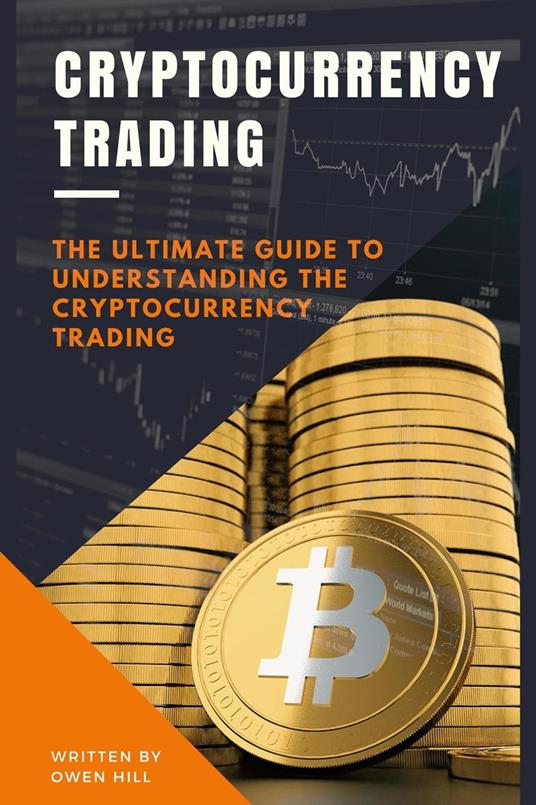 Cryptocurrency Trading: The Ultimate Guide to Understanding the Cryptocurrency Trading