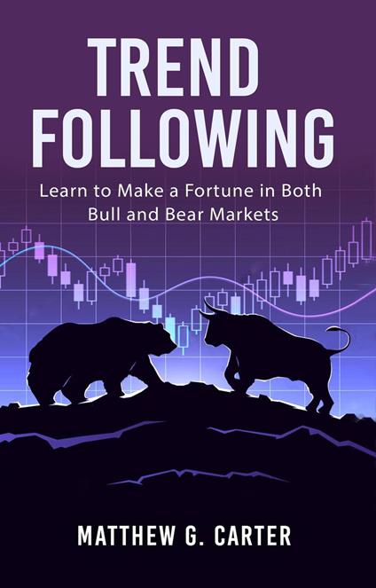 Trend Following: Learn to Make a Fortune in Both Bull and Bear Markets