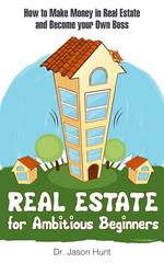 Real Estate for Ambitious Beginners