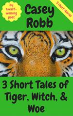 3 Short Tales of Tiger, Witch, and Woe: A Collection of 3 Short Stories