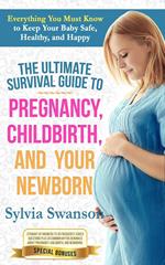 The Ultimate Survival Guide to Pregnancy, Childbirth, and Your Newborn