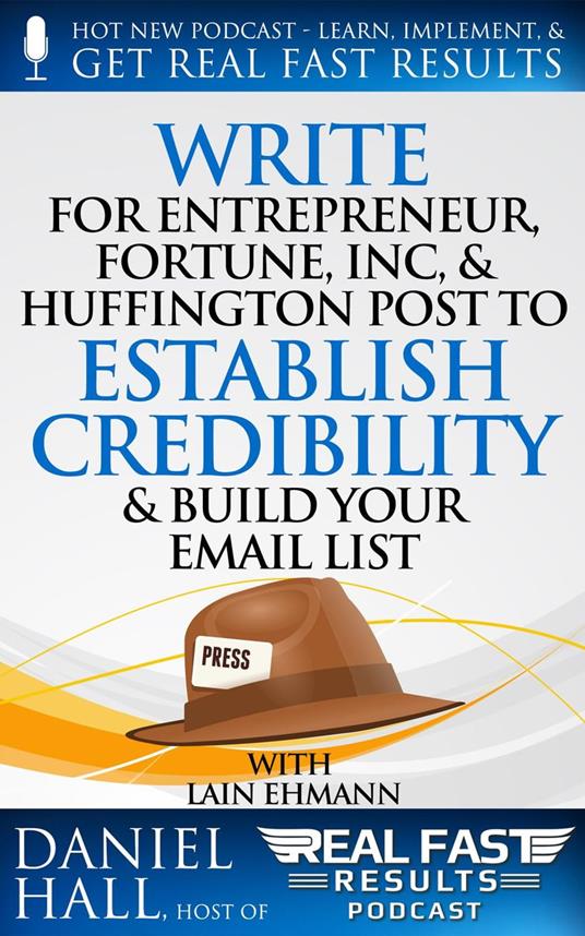 Write for Entrepreneur, Fortune, Inc, & Huffington Post to Establish Credibility & Build Your Email List