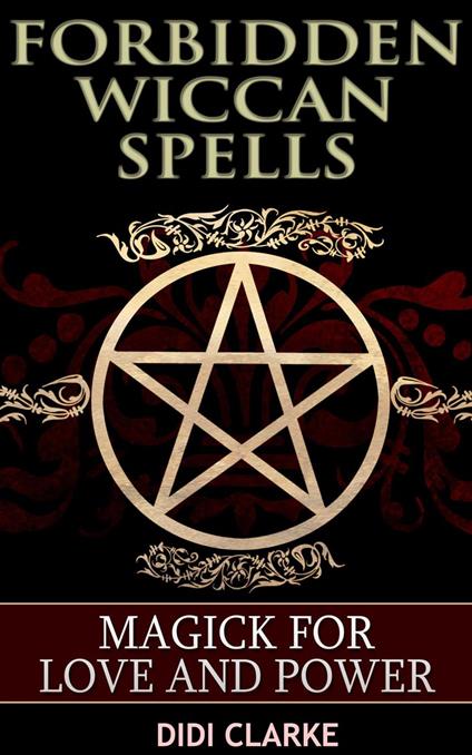 Forbidden Wiccan Spells: Magick for Love and Power