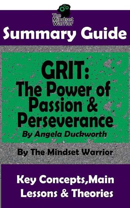 Summary Guide: Grit: The Power of Passion and Perseverance: by Angela Duckworth | The Mindset Warrior Summary Guide
