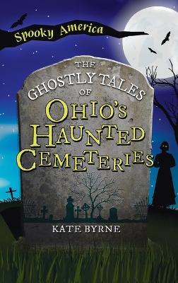 Ghostly Tales of Ohio's Haunted Cemeteries - Kate Byrne - cover