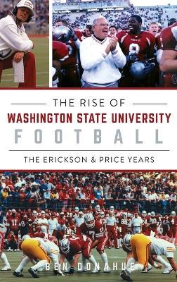 Rise of Washington State University Football: The Erickson & Price Years - Ben Donahue - cover