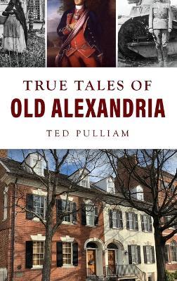 True Tales of Old Alexandria - Ted Pulliam - cover