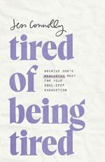 Tired of Being Tired: Receive God's Realistic Rest for Your Soul-Deep Exhaustion