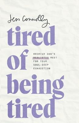 Tired of Being Tired: Receive God's Realistic Rest for Your Soul-Deep Exhaustion - Jess Connolly - cover