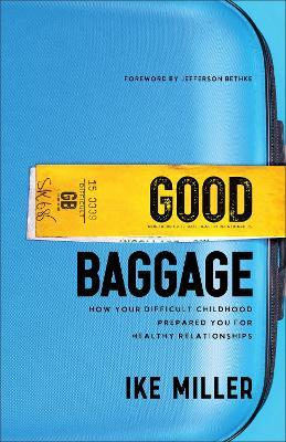 Good Baggage – How Your Difficult Childhood Prepared You for Healthy Relationships - Ike Miller,Jefferson Bethke - cover