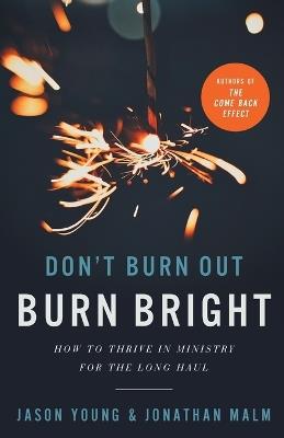 Don`t Burn Out, Burn Bright – How to Thrive in Ministry for the Long Haul - Jason Young,Jonathan Malm,Ray Johnston - cover