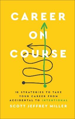 Career on Course: 10 Strategies to Take Your Career from Accidental to Intentional - Scott Jeffrey Miller - cover
