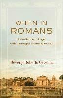 When in Romans – An Invitation to Linger with the Gospel according to Paul - Beverly Roberts Gaventa - cover