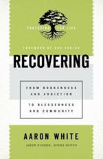 Recovering – From Brokenness and Addiction to Blessedness and Community