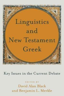 Linguistics and New Testament Greek - Key Issues in the Current Debate - David Alan Black,Benjamin L. Merkle - cover