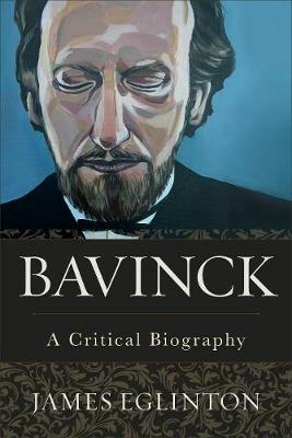 Bavinck - A Critical Biography - James Eglinton - cover