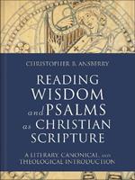 Reading Wisdom and Psalms as Christian Scripture: A Literary, Canonical, and Theological Introduction