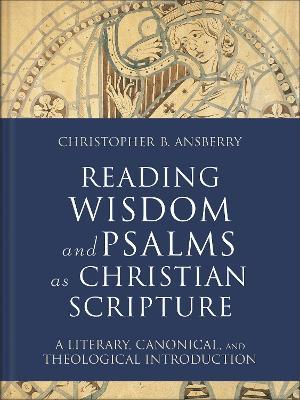 Reading Wisdom and Psalms as Christian Scripture: A Literary, Canonical, and Theological Introduction - Christopher B. Ansberry - cover