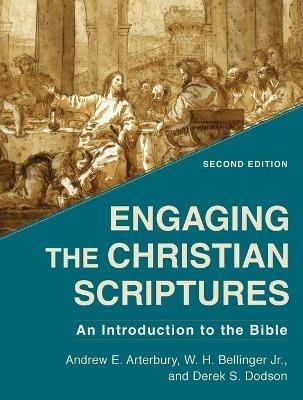 Engaging the Christian Scriptures - An Introduction to the Bible - Andrew E. Arterbury,W. H. Jr. Bellinger,Derek S. Dodson - cover