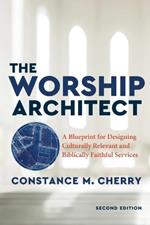 The Worship Architect - A Blueprint for Designing Culturally Relevant and Biblically Faithful Services