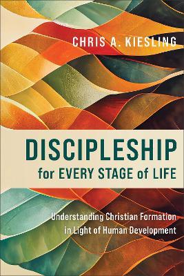 Discipleship for Every Stage of Life – Understanding Christian Formation in Light of Human Development - Chris A. Kiesling - cover