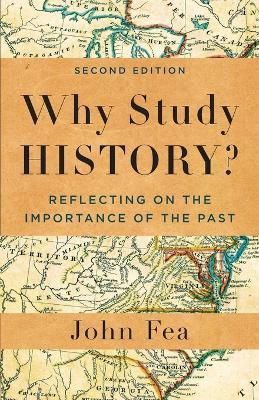 Why Study History?: Reflecting on the Importance of the Past - John Fea - cover