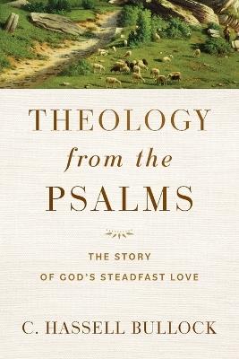 Theology from the Psalms – The Story of God`s Steadfast Love - C. Hassell Bullock - cover