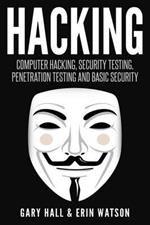 Hacking: Computer Hacking, Security Testing, Penetration Testing, and Basic Secur