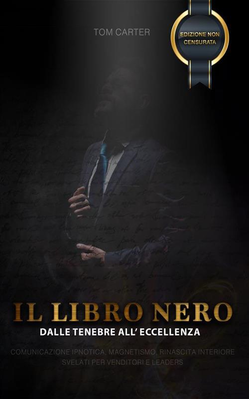 Il libro nero. Dalle tenebre all'eccellenza. Comunicazione ipnotica, magnetismo, rinascita interiore svelati per venditori e leader - Tom Carter - ebook