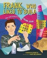 Frank, Who Liked to Build: The Architecture of Frank Gehry - Deborah Blumenthal - cover