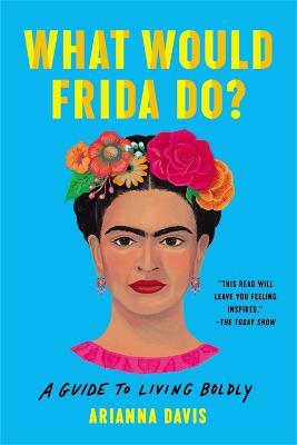 What Would Frida Do?: A Guide to Living Boldly - Arianna Davis - cover
