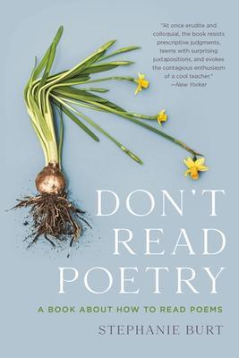 Don't Read Poetry: A Book About How to Read Poems - Stephanie Burt - cover