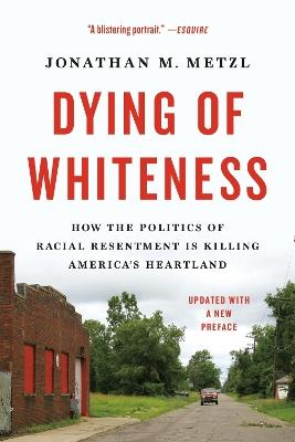 Dying of Whiteness: How the Politics of Racial Resentment Is Killing America's Heartland - Jonathan M. Metzl - cover