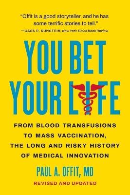 You Bet Your Life: From Blood Transfusions to Mass Vaccination, the Long and Risky History of Medical Innovation - Paul A Offit - cover