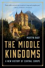 The Middle Kingdoms: A New History of Central Europe