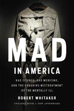 Mad In America (Revised): Bad Science, Bad Medicine, and the Enduring Mistreatment of the Mentally Ill