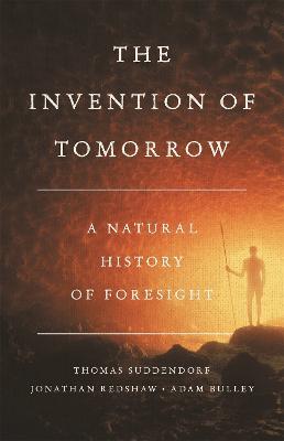 The Invention of Tomorrow: A Natural History of Foresight - Adam Bulley,Jon Redshaw,Thomas Suddendorf - cover