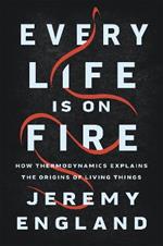 Every Life Is On Fire: How Thermodynamics Explains the Origins of Living Things