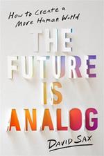 The Future Is Analog: How to Create a More Human World