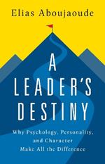 A Leader's Destiny: Why Psychology, Personality, and Character Make All the Difference