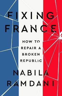 Fixing France: How to Repair a Broken Republic - Nabila Ramdani - cover