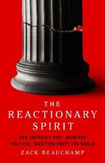 The Reactionary Spirit: How America's Most Insidious Political Tradition Swept the World